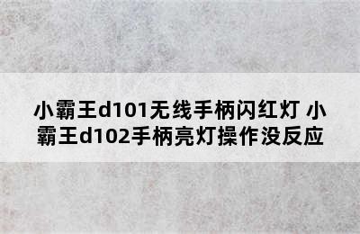 小霸王d101无线手柄闪红灯 小霸王d102手柄亮灯操作没反应